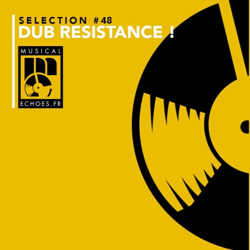 Musical Echoes reggae/dub/stepper selection #48 (décembre 2018 / Dub Resistance !)