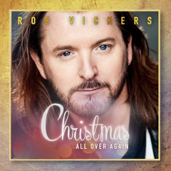 CHRISTMAS ALL OVER AGAIN By Rob Vickers