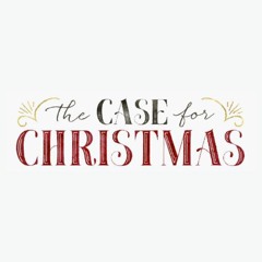 The Case for Christmas (Week 3)- December 9, 2018