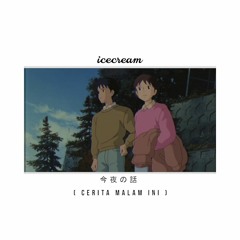 ｉｃｅｃｒｅａｍ -  今夜の話 (Cerita Malam Ini)