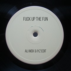 Fuck Up The Fun (Ali McK & IYZ Edit)