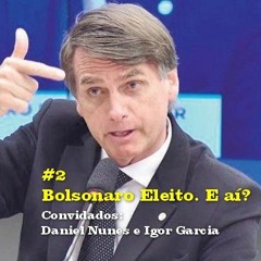 #2 Bolsonaro Eleito. E aí?  Convidados: Daniel Nunes e Igor Garcia