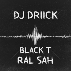 DJ DRIICK FT BLACK T - RAL SAH (2018)
