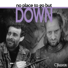 No Place To Go But Down (do ziltch)