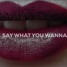 Say What You Wanna
