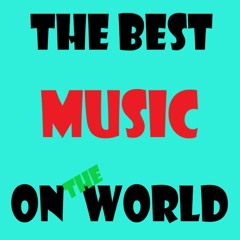 THE BEST MUSIC ON THE WORLD
