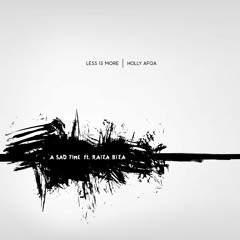 Less Is More ft. Holly Afoa, Raiza Biza - A Sad Time