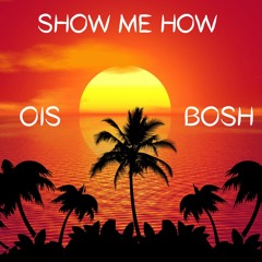 Show Me How - Ois Bosh Original