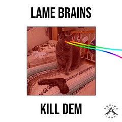 Lame Brains - Kill Dem {Aspire Higher Tune Tuesday Exclusive}