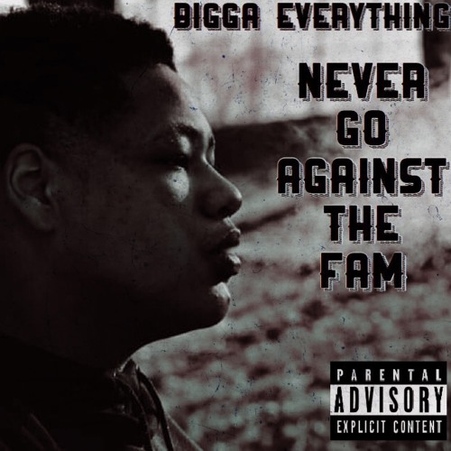 BIGGA EVERYTHING - NEVER GO AGAINST THE FAM