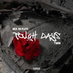 Tough Days- Nick On Pluto ft Twindem