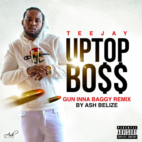 Stream Teejay - Uptop Boss (Ash Belize Gun Inna Baggy Remix