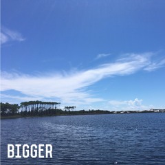 Bigger