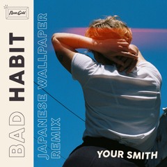 Bad Habit (Japanese Wallpaper remix)