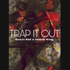 Trap It Out X Isaiah King X GucciKid