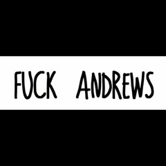 FUCK ANDREWS