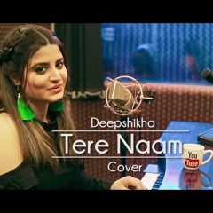 Tere Naam Unplugged Female Cover Deepshikha Salman Khan Tere Naam Humne Kiya Hai