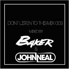 Dont Listen to This Mix 003 - Mixed by DJ Baker and John Neal