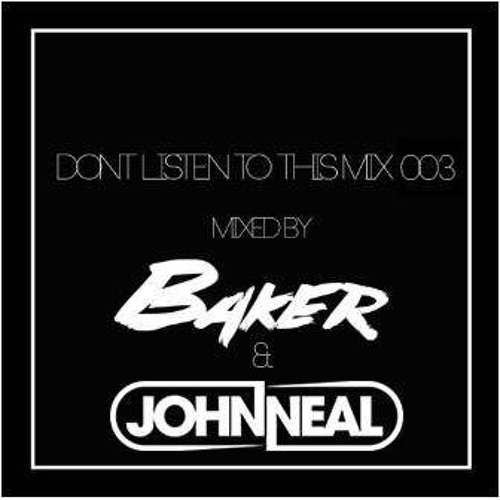 Dont Listen to This Mix 003 - Mixed by DJ Baker and John Neal