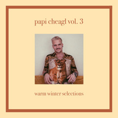 Papi Cheagl Vol. 3 | Warm Winter Selections