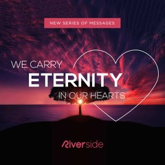We Carry Eternity In Our Hearts - Will I be found Faithful or Unfaithful?
