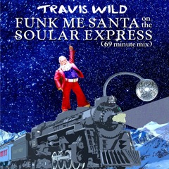 Travis Wild - Funk Me Santa, on the Soular Express (69 minute mix)