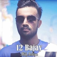12 Bajay - Atif Aslam - New Song