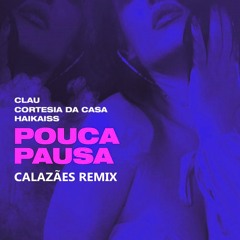 Clau, Cortesia da Casa & Haikaiss - Pouca Pausa (CALAZÃES Remix)