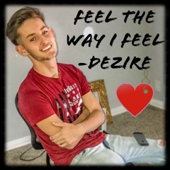 DEZIRE - Feel The Way I Feel