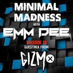 Minimal Madness Ep 19 ft. GIZMO