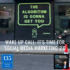 Wake Up Call: It's Time for Social Media Marketing 2.0 – Podcast Ep. 135