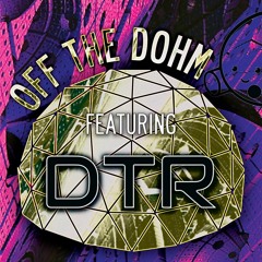 Off The Dohm w/ DTR