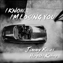 (I Know) I'm Losing You - Jimmy Rivas & Hiroshi Kohno