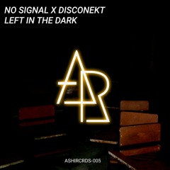 No Signal x Disconekt - Left In The Dark (Radio Edit) [Asahi Release]