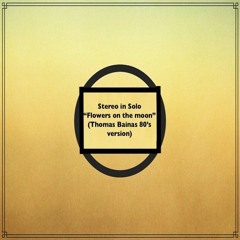 Stereo in Solo - Flowers on the moon (Thomas Bainas 80's version)