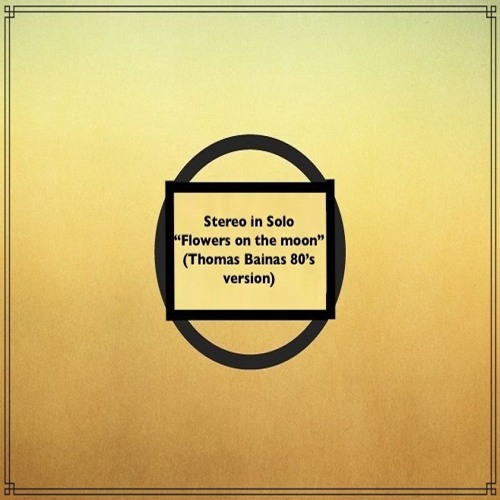 Stereo in Solo - Flowers on the moon (Thomas Bainas 80's version)