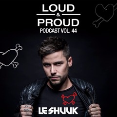 Loud & Proud Podcast #44 by Le Shuuk