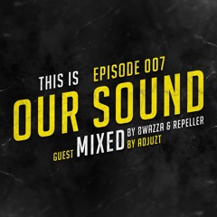 OUR SOUND #7 - Mixed By Bwazza & Repeller (Guestmix By Adjuzt)