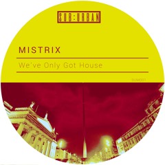 We've Only Got House (Original Mix) - Mistrix [sub:urban]