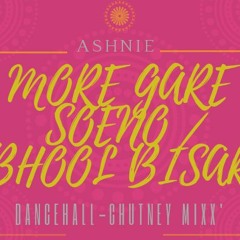 Mixtro: More Gare | Bhool Bisar | ASHNIE [Dancehall-Chutney Blendz'] Indian's Anth3m