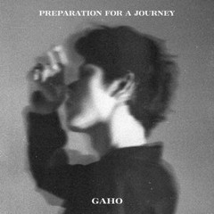Gaho - Preparation For A Journey