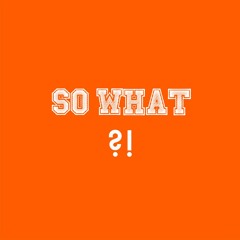 SO WHAT
