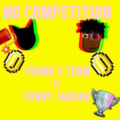 Young X Term & Funny Jaguar - No Competition (Prod. Chikyu)