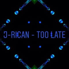 Too Late - J-Rican (Prod. by Kailun)