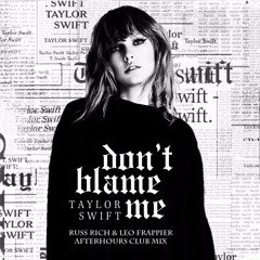 Taylor Swift -  Don't Blame Me - Russ Rich and Leo Frappier Bangin' Afterhours Mix