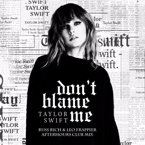 Stream Taylor Swift - Don't Blame Me - Russ Rich and Leo Frappier Bangin'  Afterhours Mix by DJ Russ Rich | Listen online for free on SoundCloud