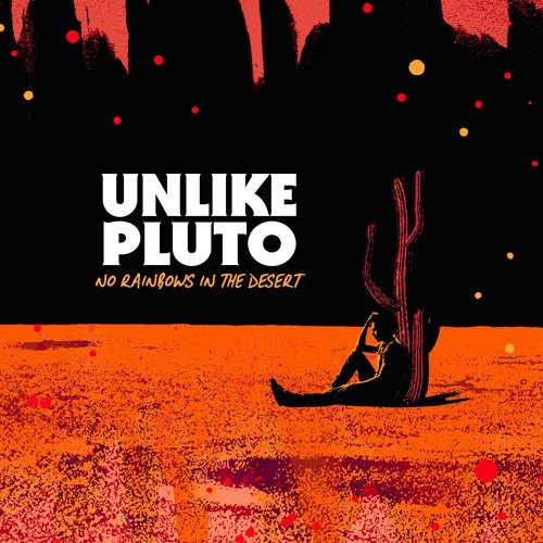 Unlike Pluto - No Rainbows In The Desert