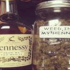 WEED IN MY HENNY     VENOR NRS prod by TAO WHITE