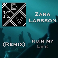 Zara Larsson - Ruin My Life [BKV Remix]