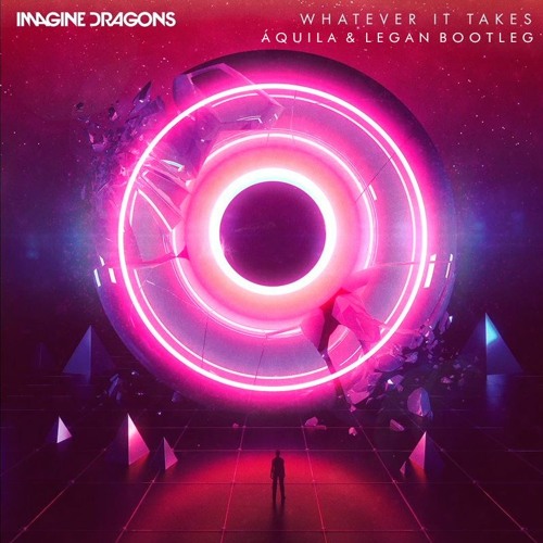 Imagine Dragons - Whatever It Takes (Áquila & Legan Bootleg)